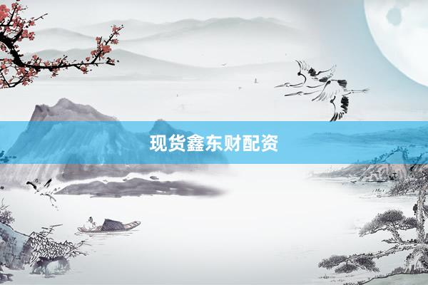现货鑫东财配资